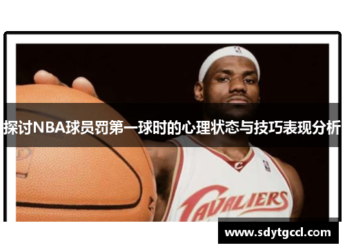 探讨NBA球员罚第一球时的心理状态与技巧表现分析