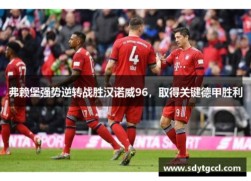 弗赖堡强势逆转战胜汉诺威96，取得关键德甲胜利