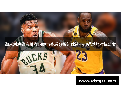 湖人对决雄鹿精彩回顾与赛后分析篮球迷不可错过的对抗盛宴